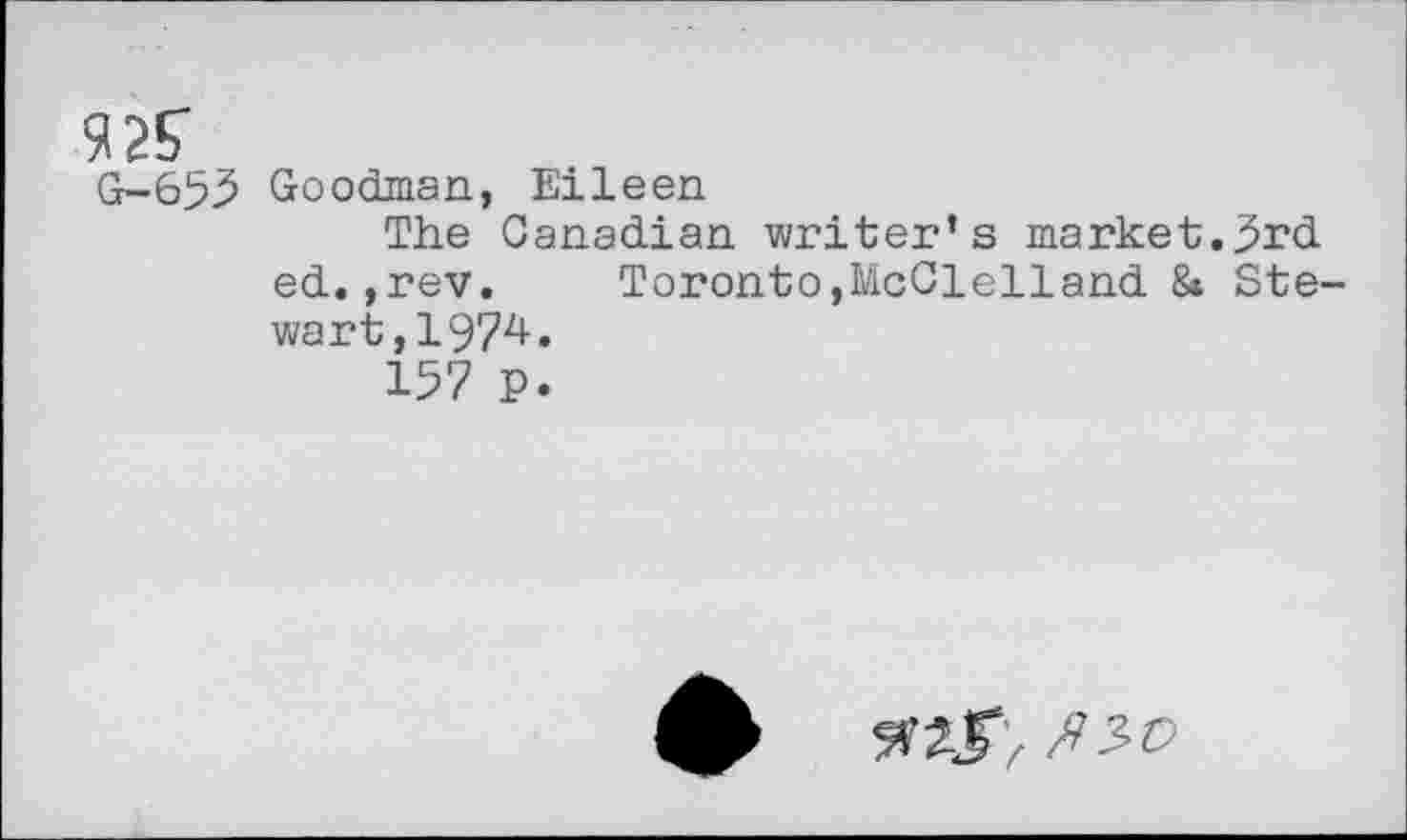 ﻿92?
Gr-653 Goodman, Eileen
The Canadian writer’s market.3rd ed.,rev. Toronto,McClelland 8* Stewart, 1974.
157 P.
Wo